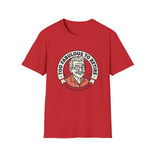 Too Fabulous to Retire T-Shirt — Funny Retirement Shirt for Men (Old Man, Big Pride)