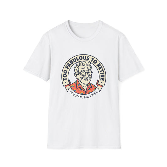 Too Fabulous to Retire T-Shirt — Funny Retirement Shirt for Men (Old Man, Big Pride)
